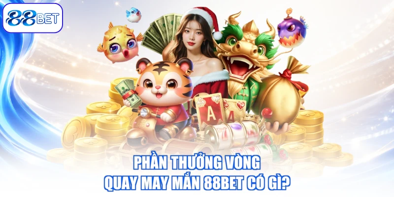 Phần Thưởng Vòng Quay May Mắn 88BET Có Gì?