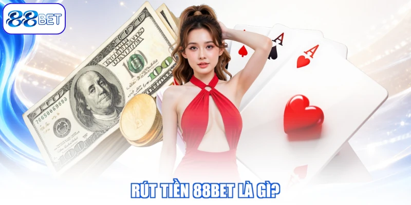 Rút Tiền 88BET Là Gì?